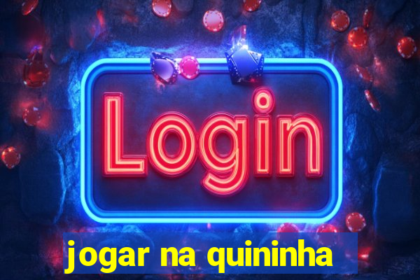 jogar na quininha